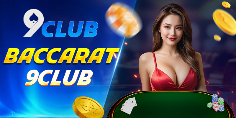 Baccarat 9Club – Bí quyết thắng lớn bạn không nên bỏ lỡ