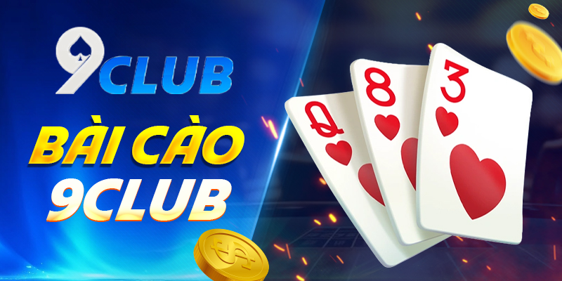 Bài cào 9club – Game bài ba lá đỉnh cao dành cho các tín đồ