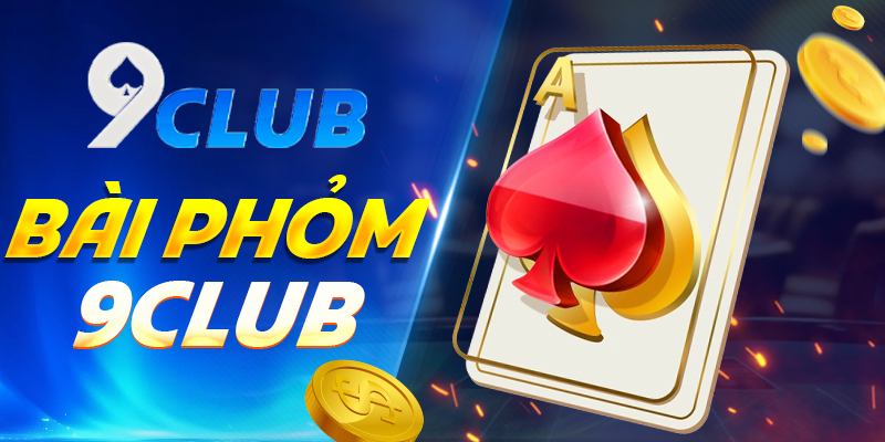 Bài Phỏm 9Club – Trải Nghiệm Game Bài Cho Người Sành Điệu