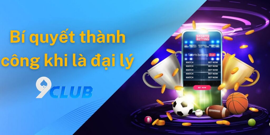 Bí quyết thành công khi làm đại lý của 9club