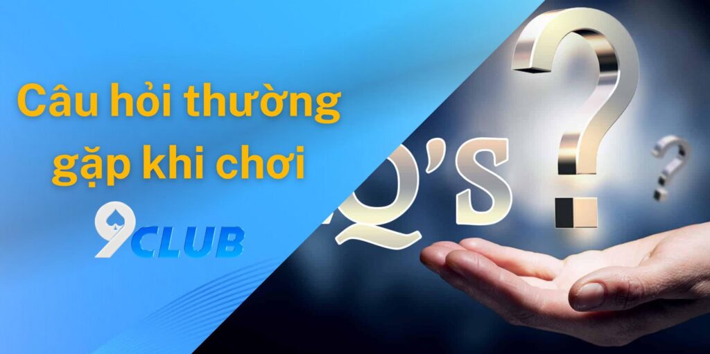Câu hỏi thường gặp khi chơi tại 9club