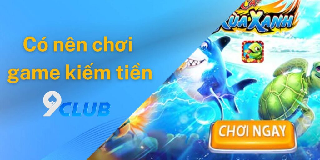 Có nên chơi game kiếm tiền tại 9club