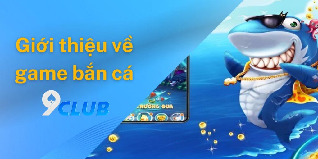 Giới thiệu về game bắn cá 9club