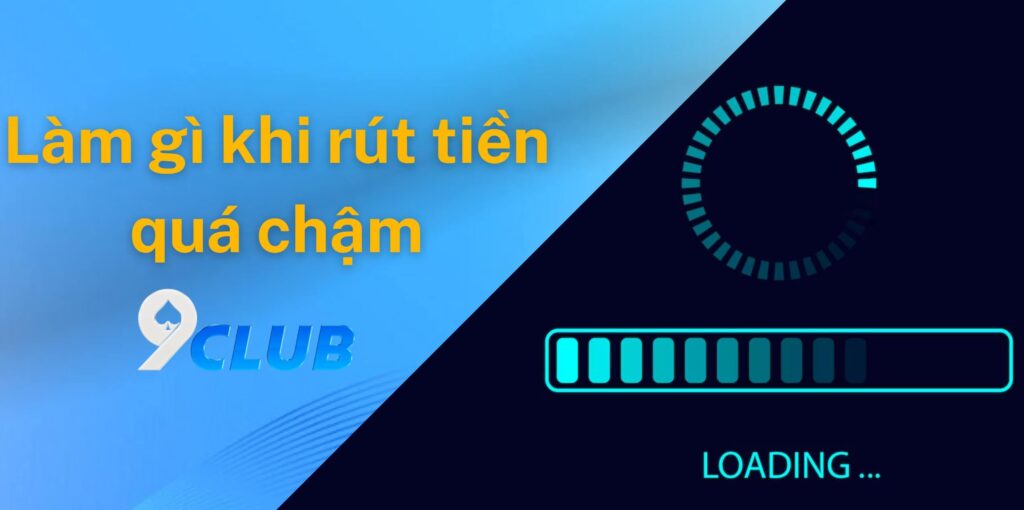 Làm gì khi quy trình rút tiền bị chậm?