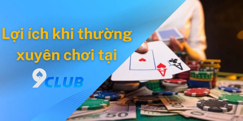 Lợi ích khi thường xuyên chơi tại 9club