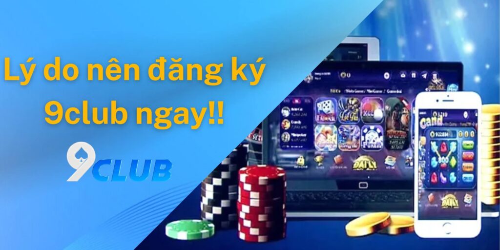 Lý do nên đăng ký 9club ngay hôm nay