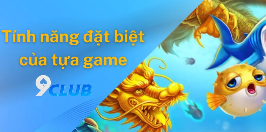 Những tính năng đặc biệt của tựa game bắn cá này tại 9club