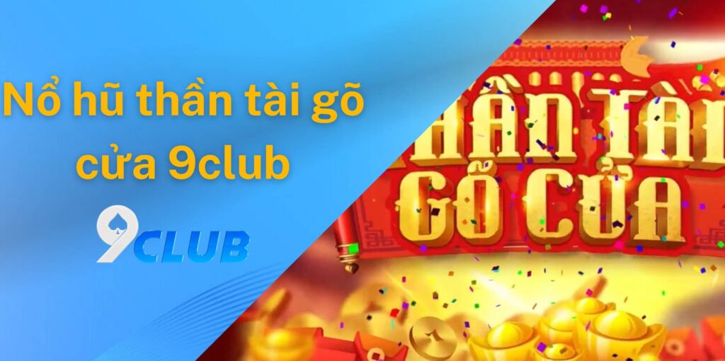 Nổ hũ thần tài gõ cửa 9club được người chơi yêu thích