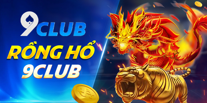 Rồng Hổ 9Club – Cánh cửa dẫn đến thế giới cá cược đỉnh cao!