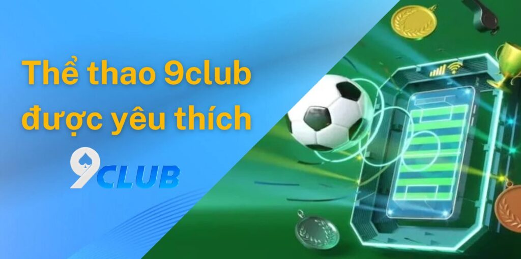 Tại sao chuyên mục thể thao 9club được yêu thích