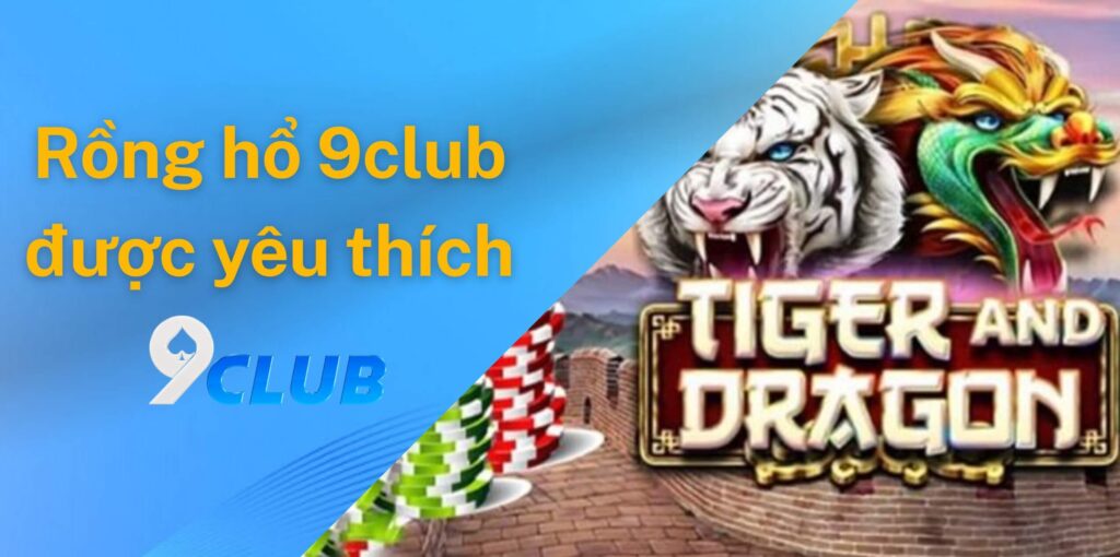 Tại sao rồng hổ 9club lại được người chơi yêu thích