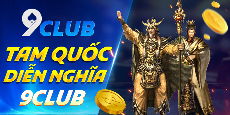 Tam Quốc Diễn Nghĩa 9Club – Nổ Hũ Truyền Kỳ Không Thể Bỏ Lỡ