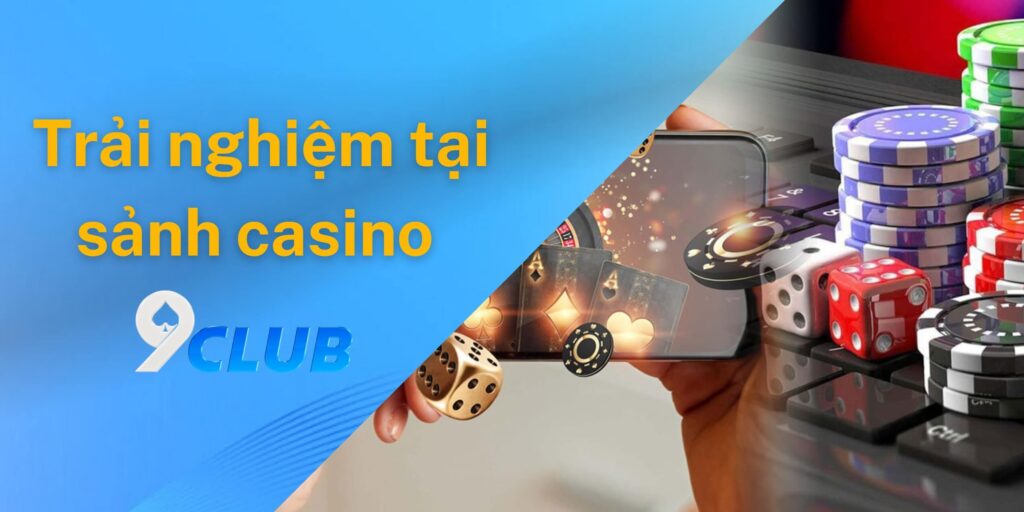 Trải nghiệm ấn tượng cho người dùng tại sảnh casino 9club