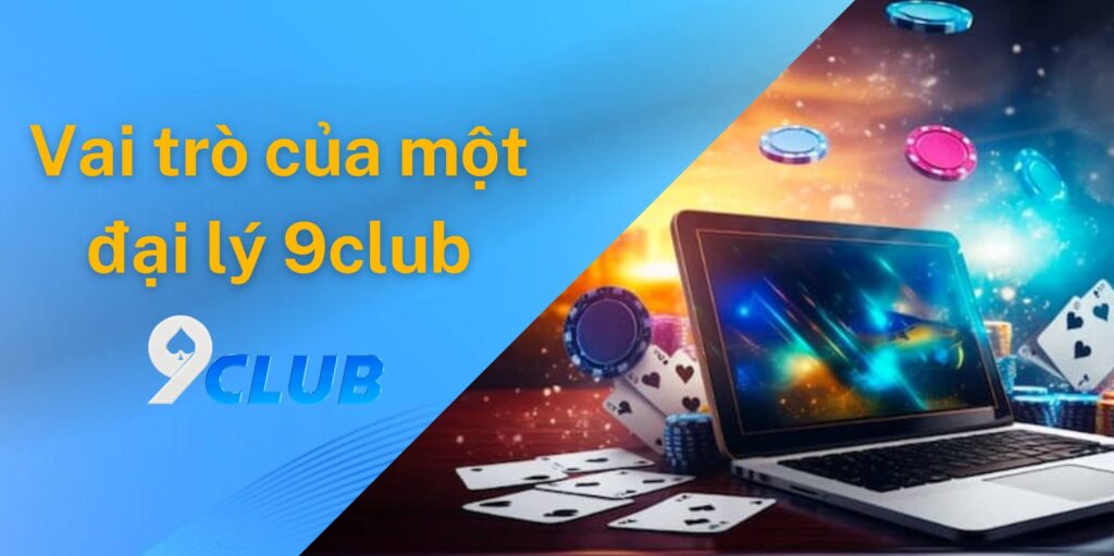 Vai trò của 1 đại lý 9club là gì