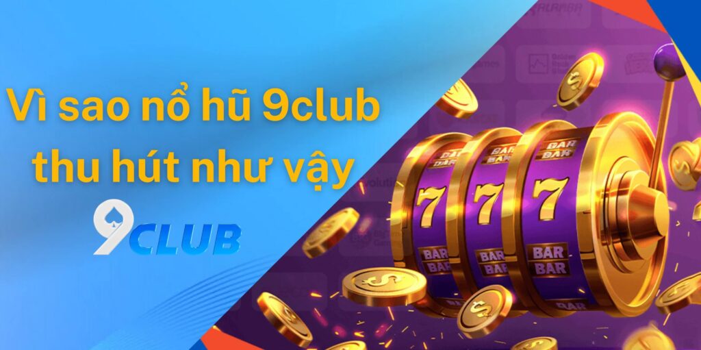 Vì sao sảnh game nổ hũ 9club lại thu hút người chơi?
